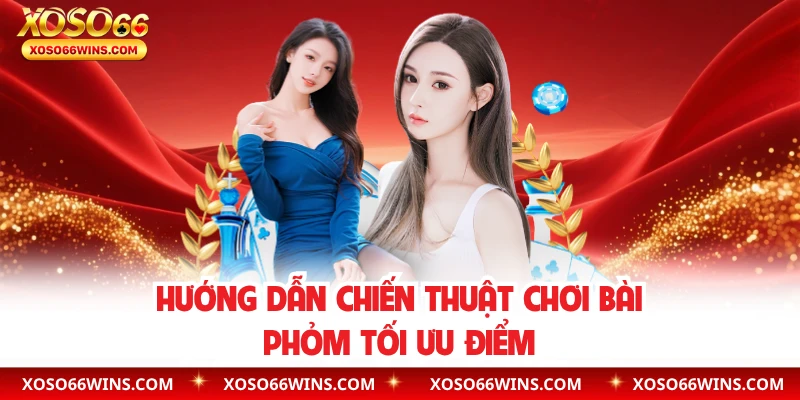 Hướng dẫn chiến thuật chơi bài phỏm tối ưu điểm